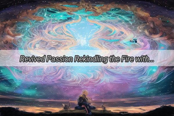 Revived Passion Rekindling the Fire with My LongLost Love in a Dream